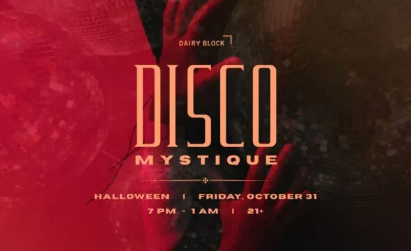 Disco Mystique event at Dairy Block, Halloween, Friday, October 31, 7 PM to 1 AM, ages 21+